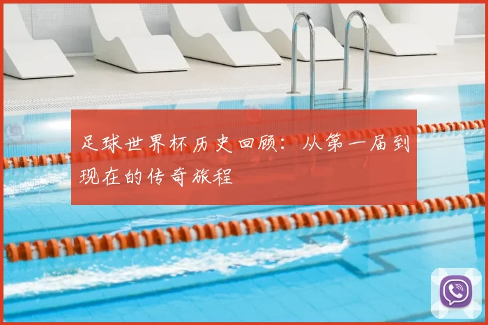 足球世界杯历史回顾：从第一届到现在的传奇旅程