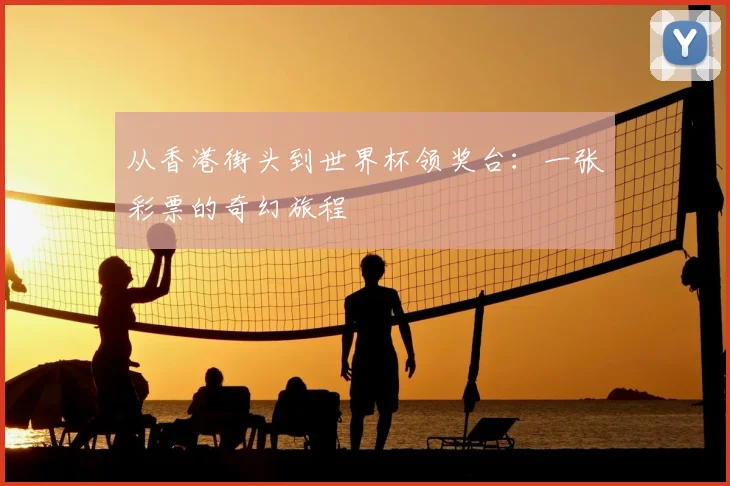 从香港街头到世界杯领奖台:一张彩票的奇幻旅程