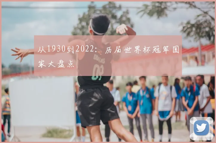 从1930到2022:历届世界杯冠军国家大盘点