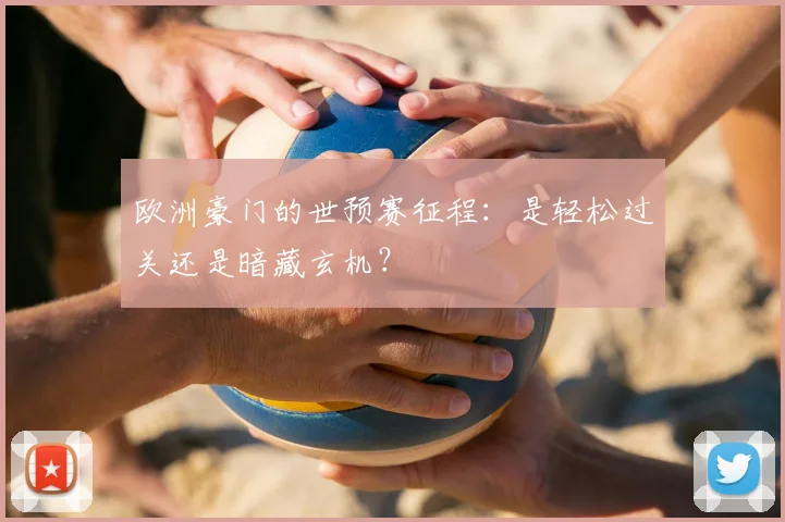 欧洲豪门的世预赛征程：是轻松过关还是暗藏玄机？