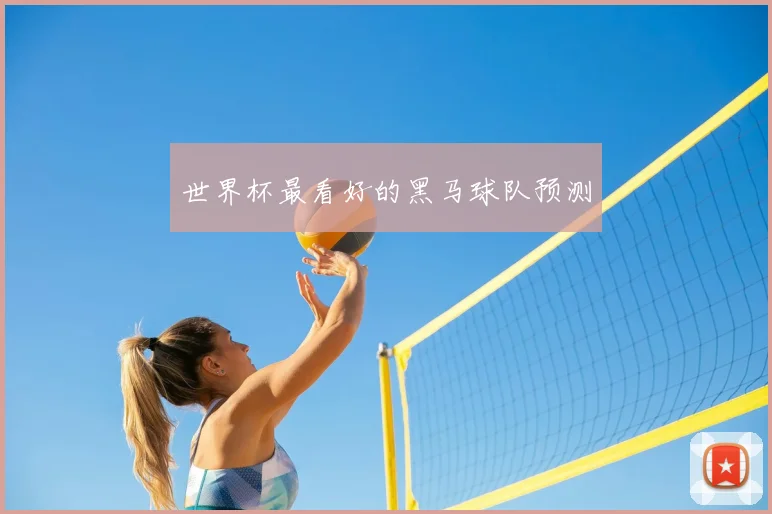 世界杯最看好的黑马球队预测