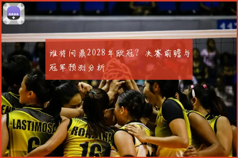 谁将问鼎2028年欧冠?决赛前瞻与冠军预测分析